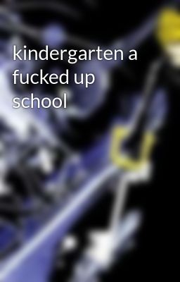 kindergarten a fucked up school