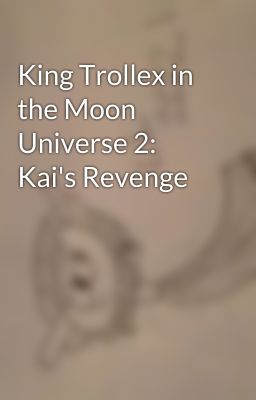 King Trollex in the Moon Universe 2: Kai's Revenge