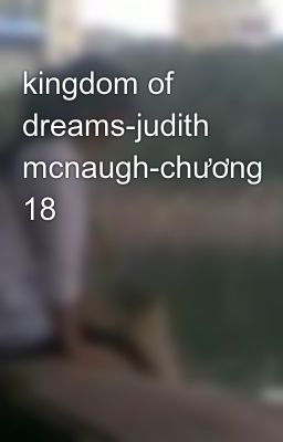 kingdom of dreams-judith mcnaugh-chương 18