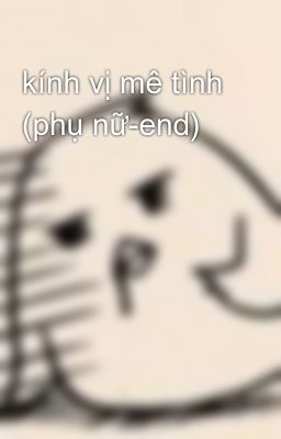 kính vị mê tình (phụ nữ-end)