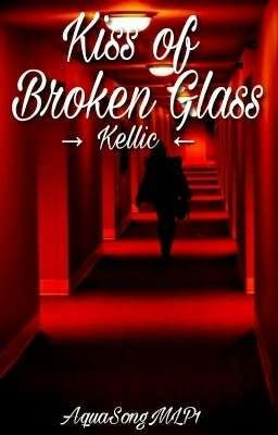 Kiss of Broken Glass || Kellic ✔