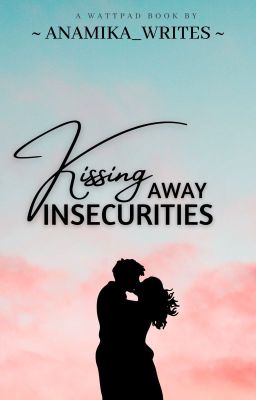 Kissing Away Insecurities  | ✓