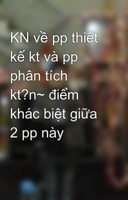 KN về pp thiết kế kt và pp phân tích kt?n~ điểm khác biệt giữa 2 pp này