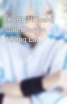 [KnB] [NiToshi] Câu Chuyện Tương Lai