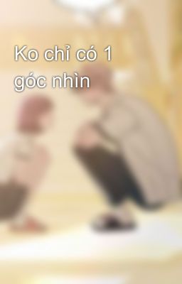 Ko chỉ có 1 góc nhìn