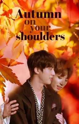 KookJin | MÙA THU TRÊN VAI ANH - Autumn on your shoulders
