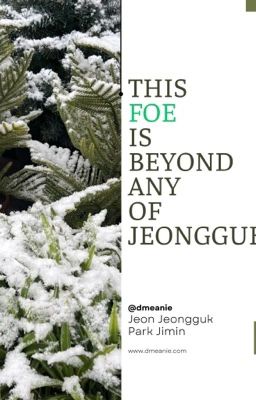 kookmin; 『 This FOE is beyond any of Jeongguk 』