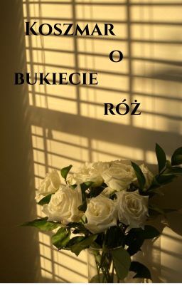 Koszmar o bukiecie róż |One Shot|