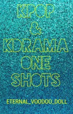 KPOP AND KDRAMA ONE SHOTS