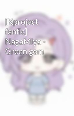 [Kproject fanfic] NagaMiya - Green gem