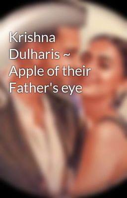 Krishna Dulharis ~ Apple of their Father's eye 