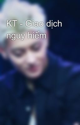 KT - Giao dịch nguy hiểm