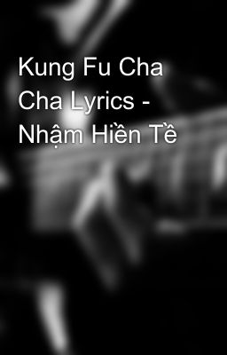 Kung Fu Cha Cha Lyrics - Nhậm Hiền Tề
