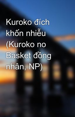 Kuroko đích khốn nhiễu (Kuroko no Basket đồng nhân, NP)