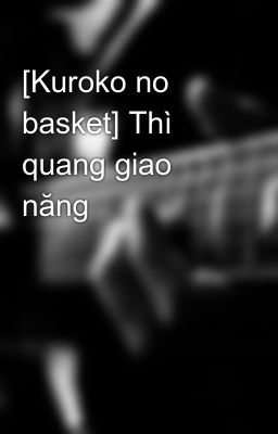 [Kuroko no basket] Thì quang giao năng