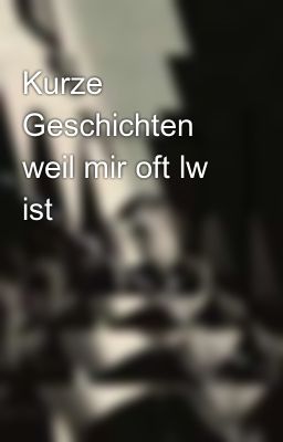 Kurze Geschichten weil mir oft lw ist 😅😅😅😅