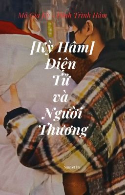 [Kỳ Hâm/Tạm Drop] Điện Tử và Người Thương