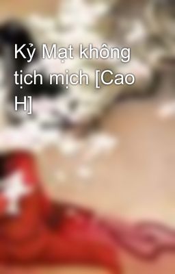 Kỷ Mạt không tịch mịch [Cao H]