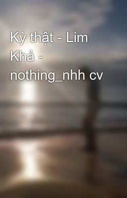 Kỳ thật - Lim Khả - nothing_nhh cv