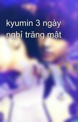 kyumin 3 ngày nghỉ trăng mật