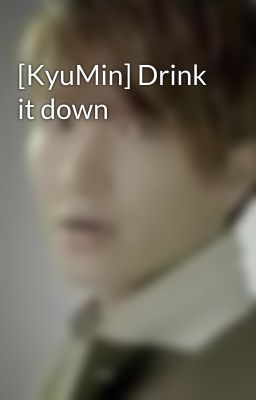 [KyuMin] Drink it down