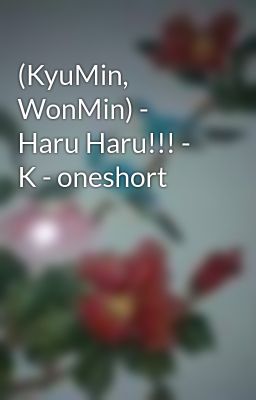 (KyuMin, WonMin) - Haru Haru!!! - K - oneshort
