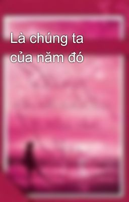 Là chúng ta của năm đó 