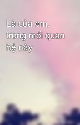 Là của em, trong mối quan hệ này