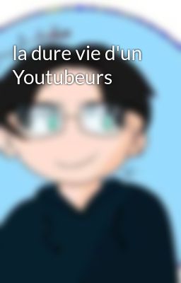 la dure vie d'un Youtubeurs 