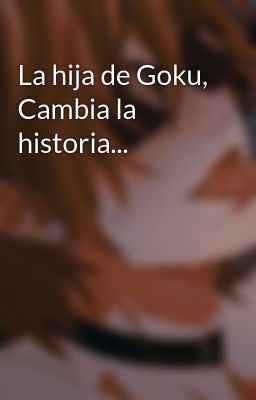 La hija de Goku, Cambia la historia...