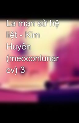 La mạn sử hệ liệt - Kim Huyên (meoconlunar cv) 3