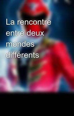 La rencontre entre deux mondes différents