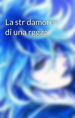 La str damore di una rggza