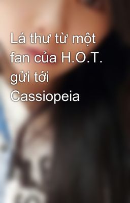 Lá thư từ một fan của H.O.T. gửi tới Cassiopeia