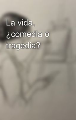 La vida, ¿comedia o tragedia?