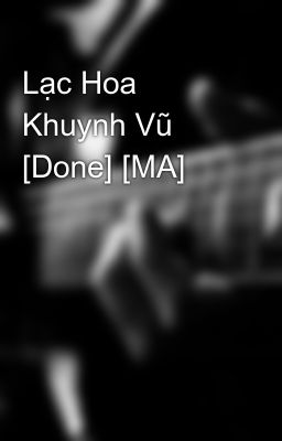 Lạc Hoa Khuynh Vũ [Done] [MA]