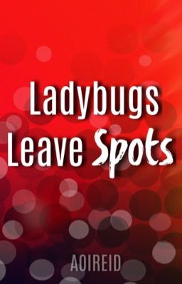 Ladybugs Leave Spots (ML Fanfic)