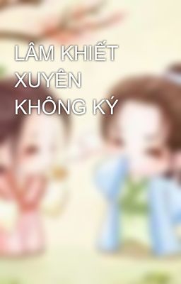 LÂM KHIẾT XUYÊN KHÔNG KÝ