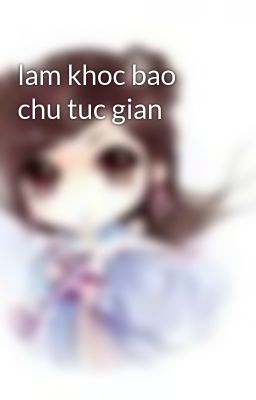 lam khoc bao chu tuc gian