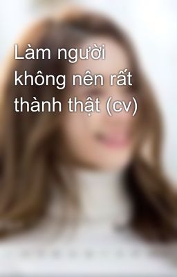 Làm người không nên rất thành thật (cv)