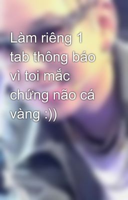 Làm riêng 1 tab thông báo vì toi mắc chứng não cá vàng :))