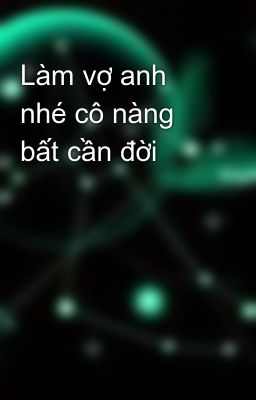 Làm vợ anh nhé cô nàng bất cần đời