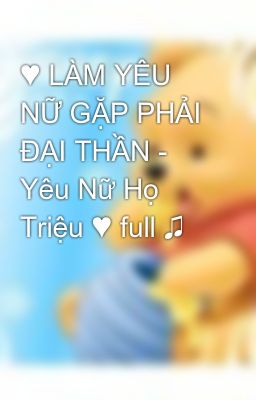 ♥ LÀM YÊU NỮ GẶP PHẢI ĐẠI THẦN - Yêu Nữ Họ Triệu ♥ full ♫