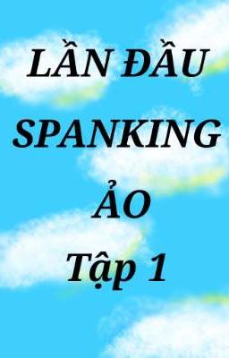 LẦN ĐẦU SPANKING ẢO ( TẬP 1)