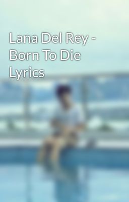 Lana Del Rey - Born To Die Lyrics