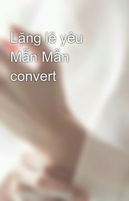 Lặng lẽ yêu Mẫn Mẫn  convert