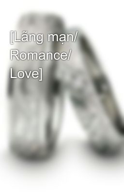 [Lãng mạn/ Romance/ Love]