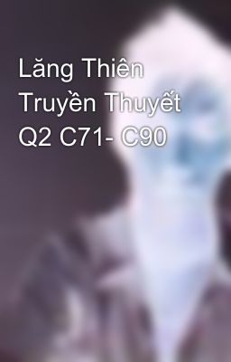 Lăng Thiên Truyền Thuyết Q2 C71- C90