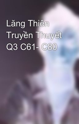 Lăng Thiên Truyền Thuyết Q3 C61- C80