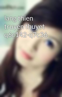 lang thien truyen thuyet q6c142-q7c36